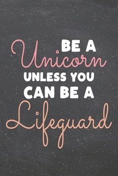 Be a Unicorn Unless You Can Be a Lifeguard: Lifeguard Dot Grid Notebook, Planner or Journal | 110 Dotted Pages | Office Equipment, Supplies | Funny Lifeguard Gift Idea for Christmas or Birthday