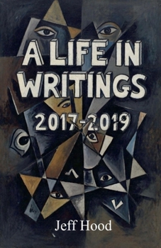 Paperback A Life in Writings: 2017-2019 (The Collected Writings of Jeff Hood) Book