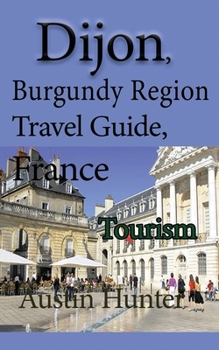 Paperback Dijon, Burgundy Region Travel Guide, France: Tourism Book