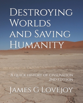 Paperback Destroying Worlds and Saving Humanity: A quick history of civilisation Book