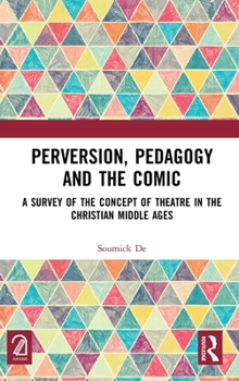 Hardcover Perversion, Pedagogy and the Comic: A Survey of the Concept of Theatre in the Christian Middle Ages Book