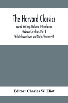 Paperback The Harvard Classics; Sacred Writings (Volume I) Confucian. Hebrew Christian, Part I; With Introductions and Notes Volume 44 Book