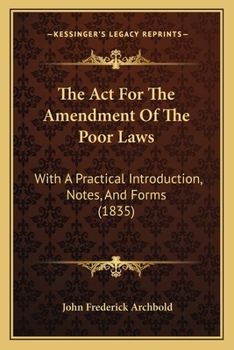 The Act For The Amendment Of The Poor Laws: With A Practical Introduction, Notes, And Forms