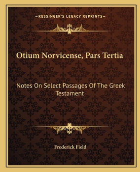 Paperback Otium Norvicense, Pars Tertia: Notes On Select Passages Of The Greek Testament: Chiefly With Reference To Recent English Versions (1881) Book