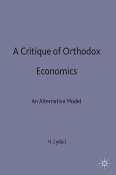 Hardcover A Critique of Orthodox Economics: An Alternative Model Book