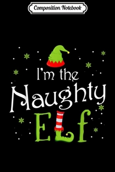 Paperback Composition Notebook: I'm The Naughty Elf Funny Group Matching Family Xmas Gift Journal/Notebook Blank Lined Ruled 6x9 100 Pages Book