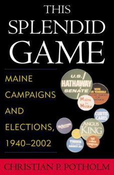 Paperback This Splendid Game: Maine Campaigns and Elections, 1940-2002 Book