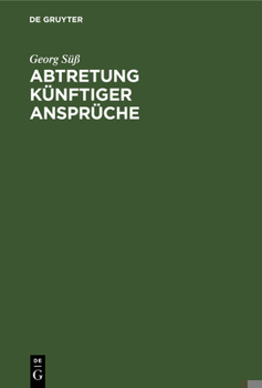 Hardcover Abtretung Künftiger Ansprüche: Ein Beitrag Zum Problem Der Verfügung Über Künftige Rechte [German] Book