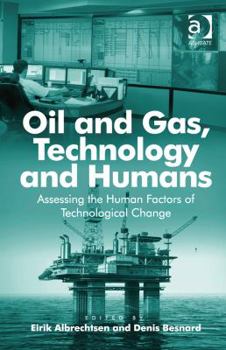 Oil and Gas, Technology and Humans: Assessing the Human Factors of Technological Change. Edited by Eirik Albrechtsen, Denis Besnard