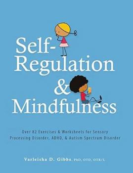 Paperback Self-Regulation and Mindfulness: Over 82 Exercises & Worksheets for Sensory Processing Disorder, Adhd, & Autism Spectrum Disorder Book