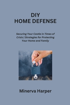 Paperback DIY Home Defense: Securing Your Castle in Times of Crisis Strategies for Protecting Your Home and Family Book
