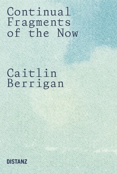 Paperback Caitlin Berrigan: Continual Fragments of the Now Book