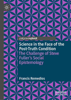 Science in the Face of the Post-Truth Condition: The Challenge of Steve Fuller’s Social Epistemology