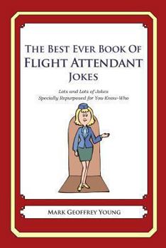 Paperback The Best Ever Book of Flight Attendant Jokes: Lots and Lots of Jokes Specially Repurposed for You-Know-Who Book
