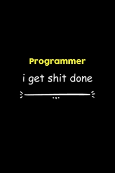 Programmer I Get Shit Done Notebook: Project and Task Organization Blank Lined Notebook /Project Management Notebook/ Greatest ... Idea: 6x9 inches / ... gift , Project Management Notebook/ Greatest