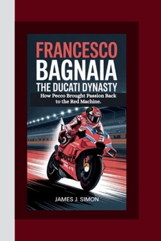 Paperback Francesco Bagnaia: The Ducati Dynasty - How Pecco Brought Passion Back to the Red Machine. Book