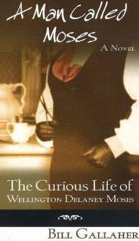 Paperback A Man Called Moses: The Curious Life of Wellington Delaney Moses Book