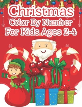 Christmas Color By Number For Kids Ages 2-4: A Christmas Color By Number Activity Book For 3, 4, 5, 6, 7, 8, 9 and 10 Years Old.