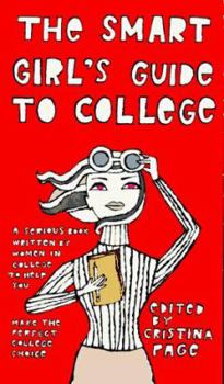 Paperback The Smart Girl's Guide to College: A Serious Book Written by Women in College to Help You Make the Perfect College Choice Book