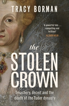 The Stolen Crown: Treachery, Deceit and the Death of the Tudor Dynasty