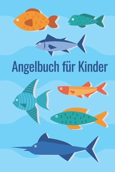 Angelbuch für Kinder: Angeltagebuch zum selber Eintragen | Perfekt für junge Fischer und Angler (German Edition)