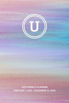 2020 Weekly Planner: Initial, letter U; January 1, 2020 - December 31, 2020; 6 x 9