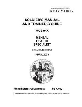 Soldier Training Publication STP 8-91X14-SM-TG Soldier’s Manual and Trainer’s Guide MOS 91X Mental Health Specialist Skill Levels 1/2/3/4