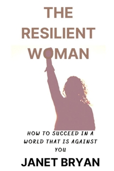 Paperback The Resilient Woman: Succeeding in a World That Is Against You Book