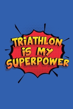 Paperback Triathlon Is My Superpower: A 6x9 Inch Softcover Diary Notebook With 110 Blank Lined Pages. Funny Triathlon Journal to write in. Triathlon Gift an Book