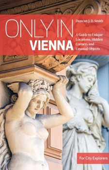 Paperback Only in Vienna: A Guide to Unique Locations, Hidden Corners and Unusual Objects Book