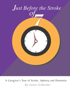Paperback Just Before The Stroke of Seven: A Caregiver's Tour of Stroke, Aphasia, and Dementia Book