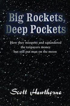 Paperback Big Rockets, Deep Pockets: How They Mispent and Squandered the Taxpayer's Money, But Still Put Man on the Moon. Book