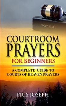 Paperback Courtroom Prayers for Beginners: A Complete Guide to Courts of Heaven Prayers Book