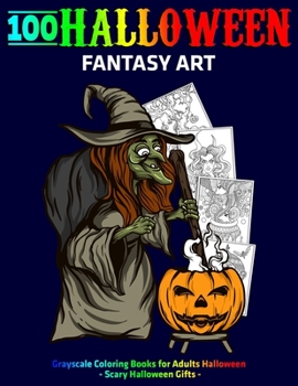 100 Halloween Fantasy Art : Grayscale Coloring Books for Adults Halloween : Scary Halloween Gifts