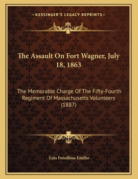 Paperback The Assault On Fort Wagner, July 18, 1863: The Memorable Charge Of The Fifty-Fourth Regiment Of Massachusetts Volunteers (1887) Book