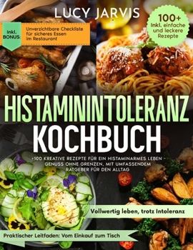 HISTAMININTOLERANZ KOCHBUCH: MEHR ALS 100 KREATIVE REZEPTE FÜR EIN HISTAMINARMES LEBEN: GENUSS OHNE GRENZEN, MIT UMFASSENDEM RATGEBER FÜR DEN ALLTAG (German Edition)