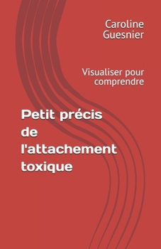 Petit précis de l'attachement toxique: Visualiser pour comprendre (French Edition)