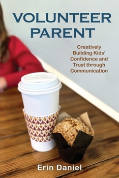 Paperback Volunteer Parent: Creatively Building Kids' Confidence and Trust Through Communication Book