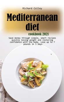 Mediterranean diet cookbook 2021: Save money through simple, smart recipes quickly losing weight and restoring confidence with the body. Lose up to 7 pounds in 5 days