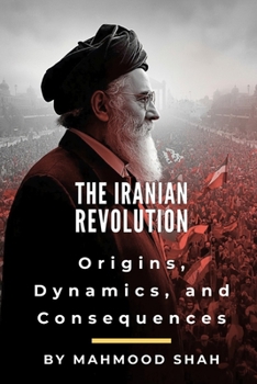 Paperback The Iranian Revolution: Origins, Dynamics, and Consequences Book