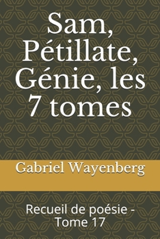 Paperback Sam, Pétillate, Génie, les 7 tomes: Recueil de poésie - Tome 17 [French] Book