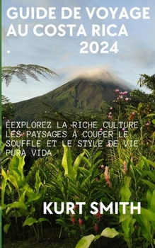 Paperback Guide de Voyage Au Costa Rica 2024: Explorez la riche culture, les paysages à couper le souffle et le style de vie pura vida [French] Book