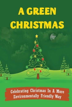 Paperback A Green Christmas: Celebrating Christmas In A More Environmentally Friendly Way Book