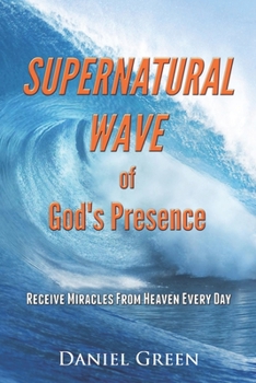 Paperback Supernatural Wave of God's Presence: Receive Miracles from Heaven Every Day Book