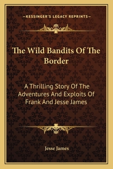 Paperback The Wild Bandits Of The Border: A Thrilling Story Of The Adventures And Exploits Of Frank And Jesse James Book