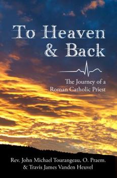 To Heaven & Back: The Journey of a Roman Catholic Priest