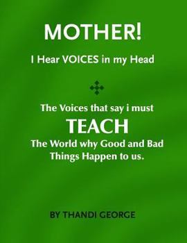 Paperback Mother I hear voices: The voices that say I must teach the world why good and bad things happen to us Book