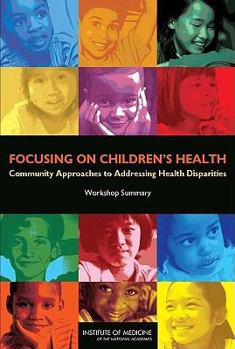 Paperback Focusing on Children's Health: Community Approaches to Addressing Health Disparities: Workshop Summary Book