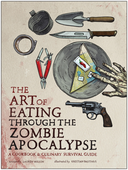 Paperback The Art of Eating Through the Zombie Apocalypse: A Cookbook & Culinary Survival Guide Book