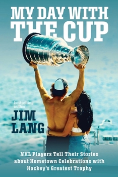 Paperback My Day with the Cup: NHL Players Tell Their Stories about Hometown Celebrations with Hockey's Greatest Trophy Book
